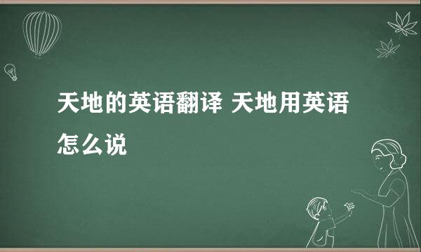 天地的英语翻译 天地用英语怎么说