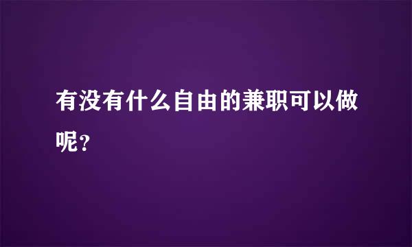 有没有什么自由的兼职可以做呢？