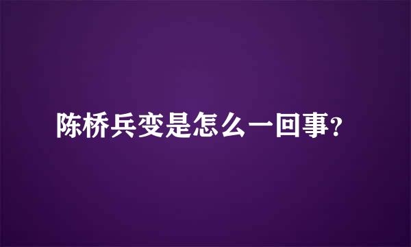 陈桥兵变是怎么一回事？