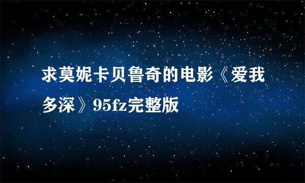 求莫妮卡贝鲁奇的电影《爱我多深》95fz完整版