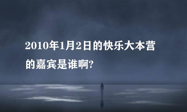 2010年1月2日的快乐大本营的嘉宾是谁啊?