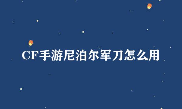 CF手游尼泊尔军刀怎么用