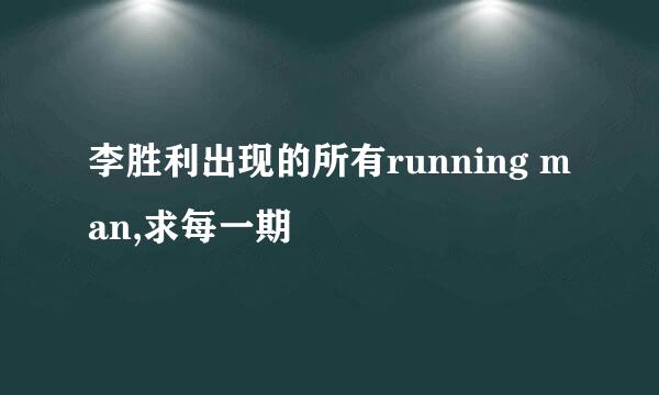 李胜利出现的所有running man,求每一期