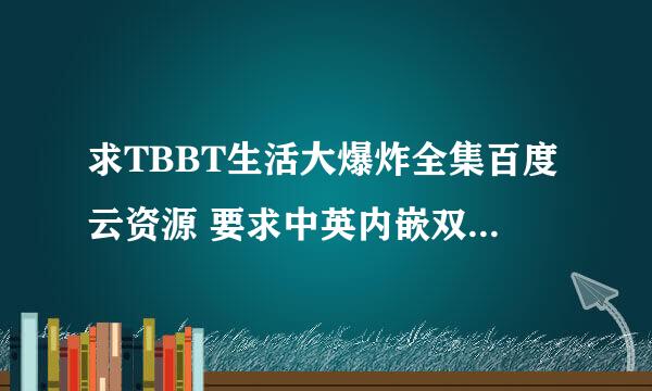 求TBBT生活大爆炸全集百度云资源 要求中英内嵌双字，高清每集在300MB左右