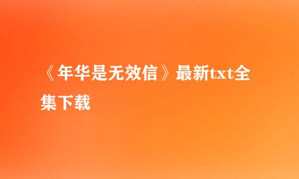 《年华是无效信》最新txt全集下载