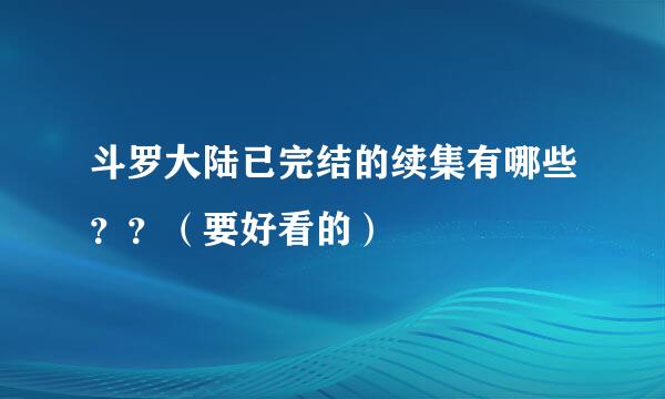 斗罗大陆已完结的续集有哪些？？（要好看的）