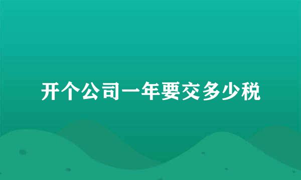 开个公司一年要交多少税