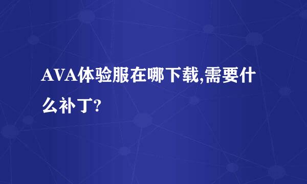 AVA体验服在哪下载,需要什么补丁?