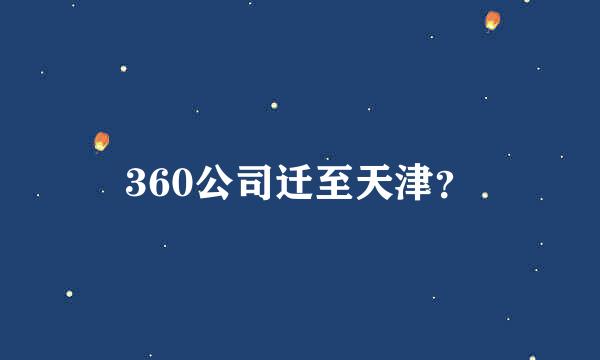 360公司迁至天津？