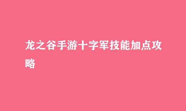 龙之谷手游十字军技能加点攻略