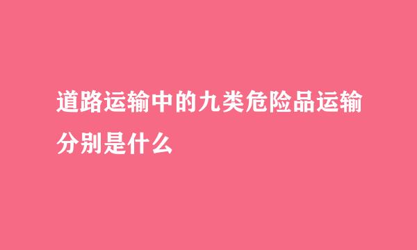 道路运输中的九类危险品运输分别是什么