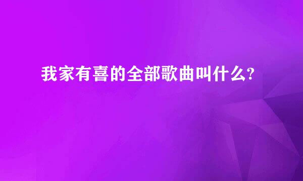 我家有喜的全部歌曲叫什么?