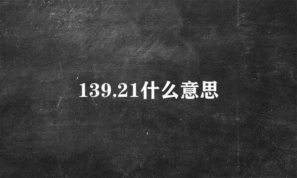 139.21什么意思