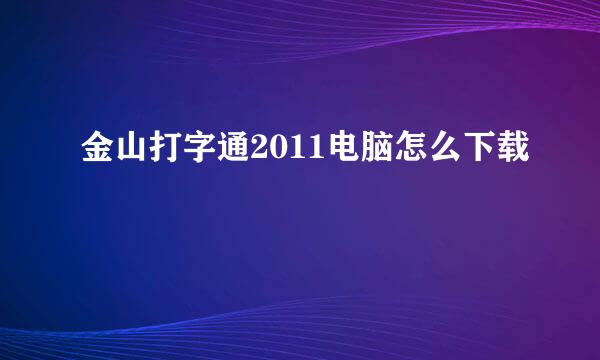 金山打字通2011电脑怎么下载