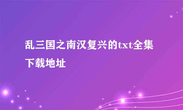 乱三国之南汉复兴的txt全集下载地址