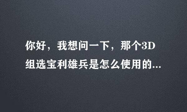 你好，我想问一下，那个3D组选宝利雄兵是怎么使用的，能教我一下吗？谢谢