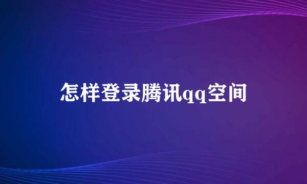 怎样登录腾讯qq空间