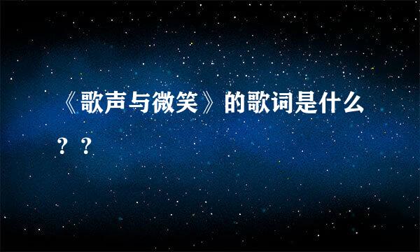 《歌声与微笑》的歌词是什么？？