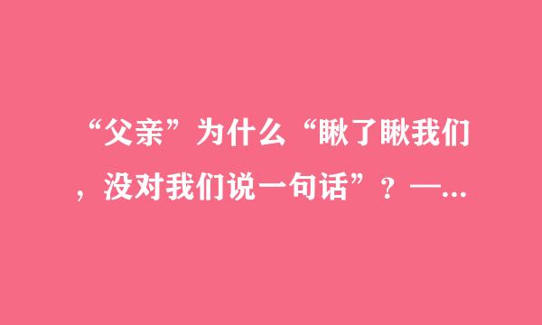 “父亲”为什么“瞅了瞅我们，没对我们说一句话”？——《十六年前的回忆》