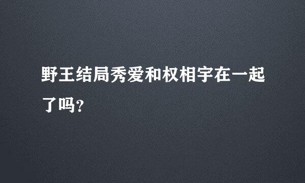 野王结局秀爱和权相宇在一起了吗？