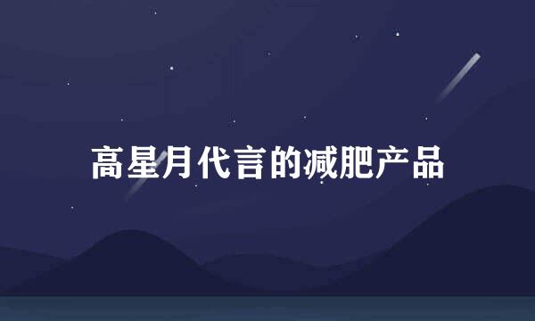 高星月代言的减肥产品