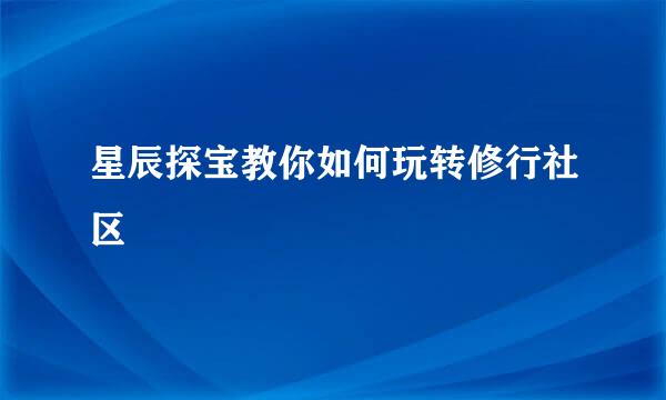 星辰探宝教你如何玩转修行社区