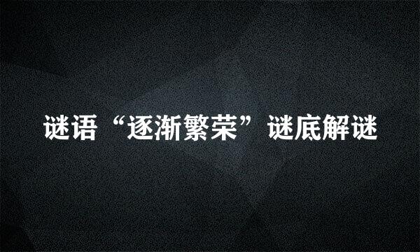 谜语“逐渐繁荣”谜底解谜