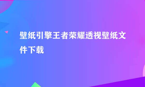 壁纸引擎王者荣耀透视壁纸文件下载