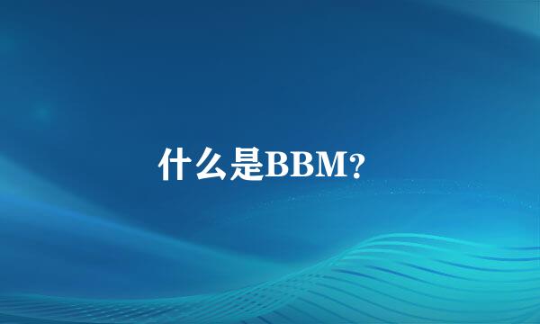 什么是BBM？