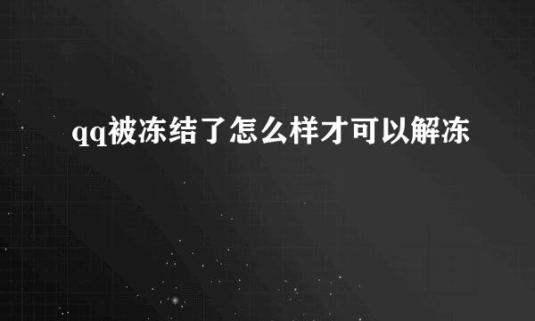 qq被冻结了怎么样才可以解冻