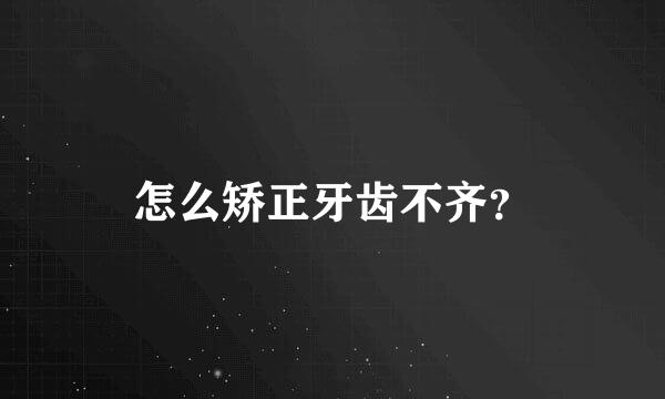 怎么矫正牙齿不齐？