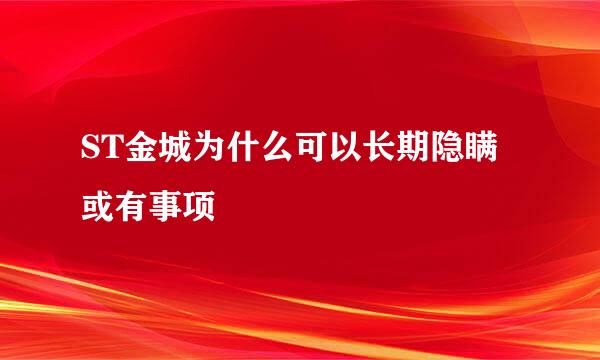 ST金城为什么可以长期隐瞒或有事项