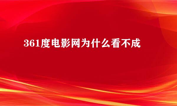 361度电影网为什么看不成