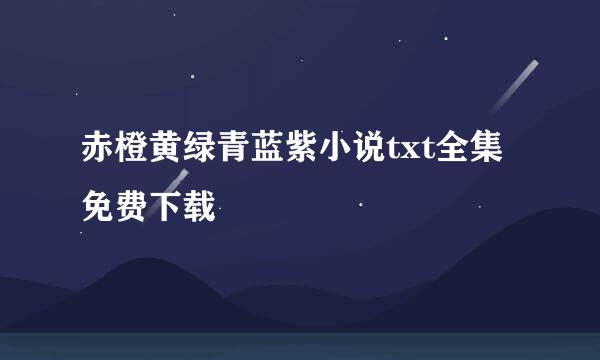 赤橙黄绿青蓝紫小说txt全集免费下载