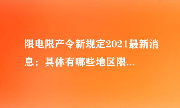 限电限产令新规定2021最新消息：具体有哪些地区限电限产？