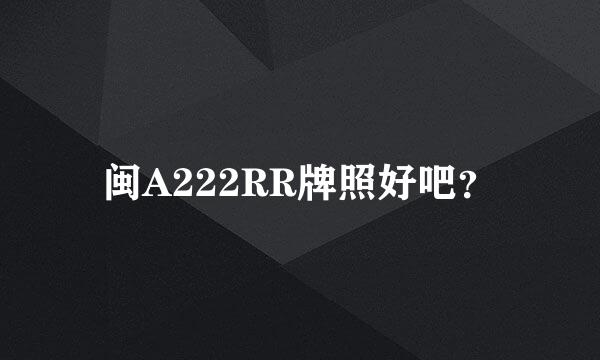 闽A222RR牌照好吧？