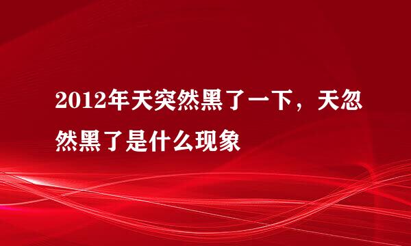 2012年天突然黑了一下，天忽然黑了是什么现象