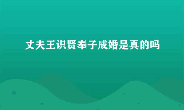 丈夫王识贤奉子成婚是真的吗