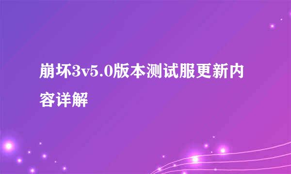 崩坏3v5.0版本测试服更新内容详解