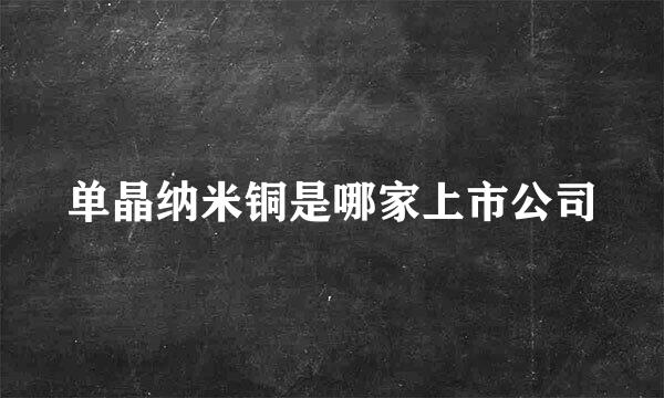 单晶纳米铜是哪家上市公司