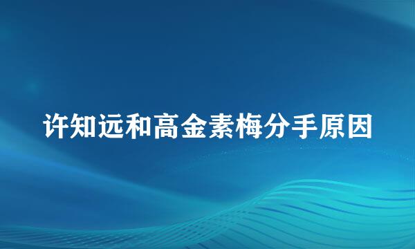 许知远和高金素梅分手原因