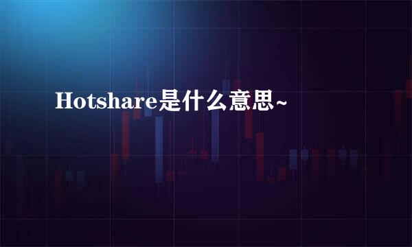 Hotshare是什么意思~