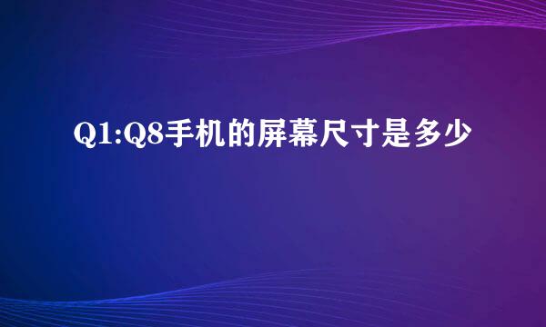 Q1:Q8手机的屏幕尺寸是多少