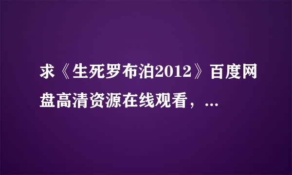 求《生死罗布泊2012》百度网盘高清资源在线观看，王洛勇主演的