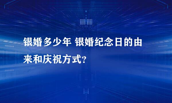 银婚多少年 银婚纪念日的由来和庆祝方式？