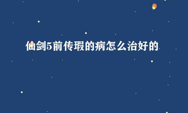 仙剑5前传瑕的病怎么治好的