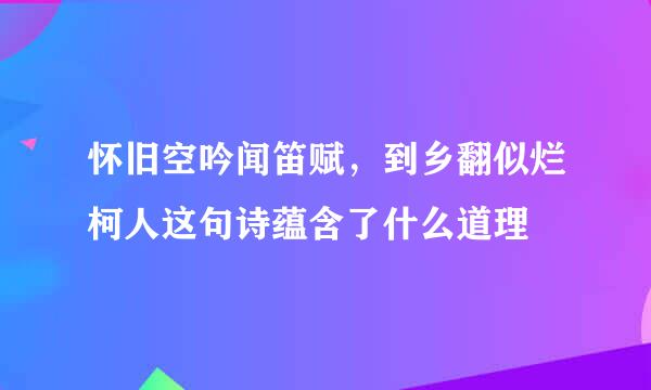 怀旧空吟闻笛赋，到乡翻似烂柯人这句诗蕴含了什么道理