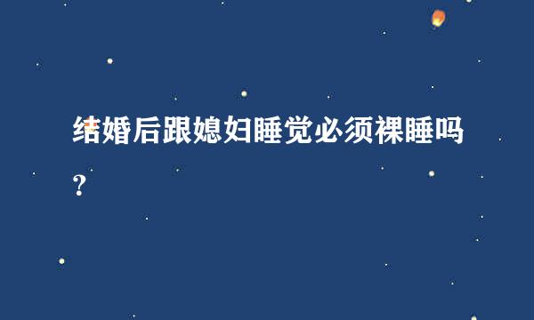 结婚后跟媳妇睡觉必须裸睡吗？