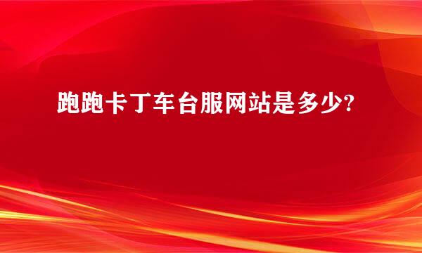 跑跑卡丁车台服网站是多少?