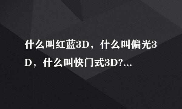 什么叫红蓝3D，什么叫偏光3D，什么叫快门式3D?3D电影有几种